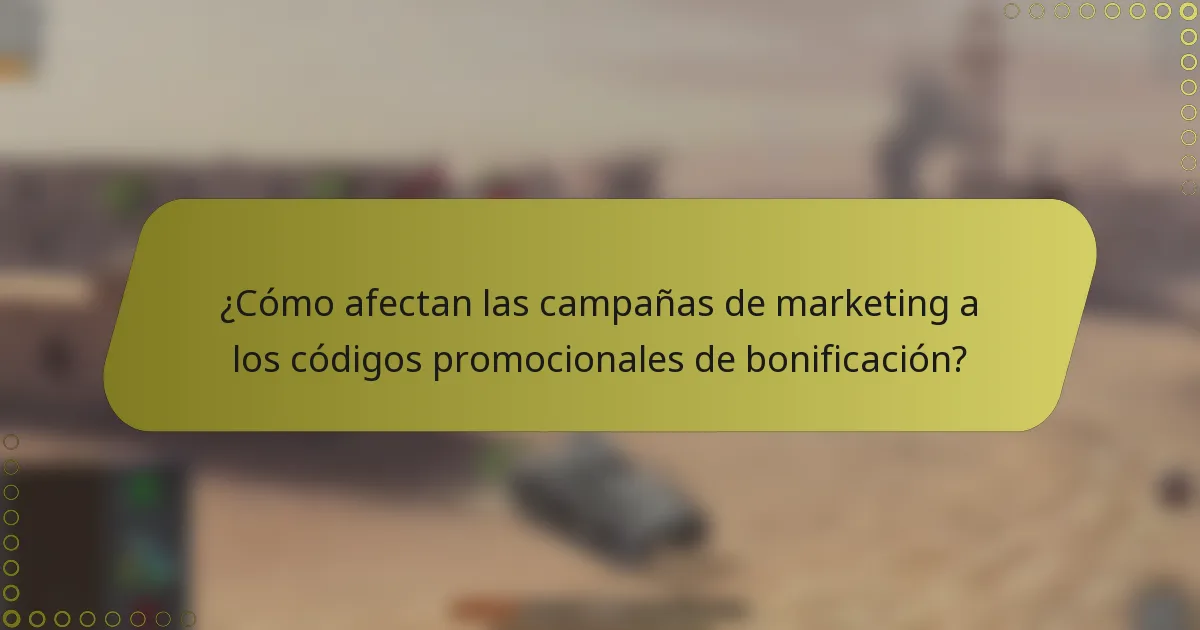 ¿Cómo afectan las campañas de marketing a los códigos promocionales de bonificación?
