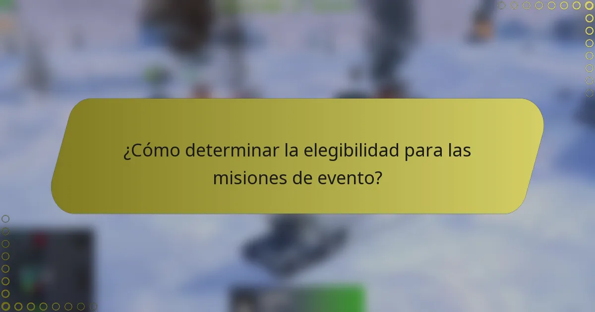 ¿Cómo determinar la elegibilidad para las misiones de evento?
