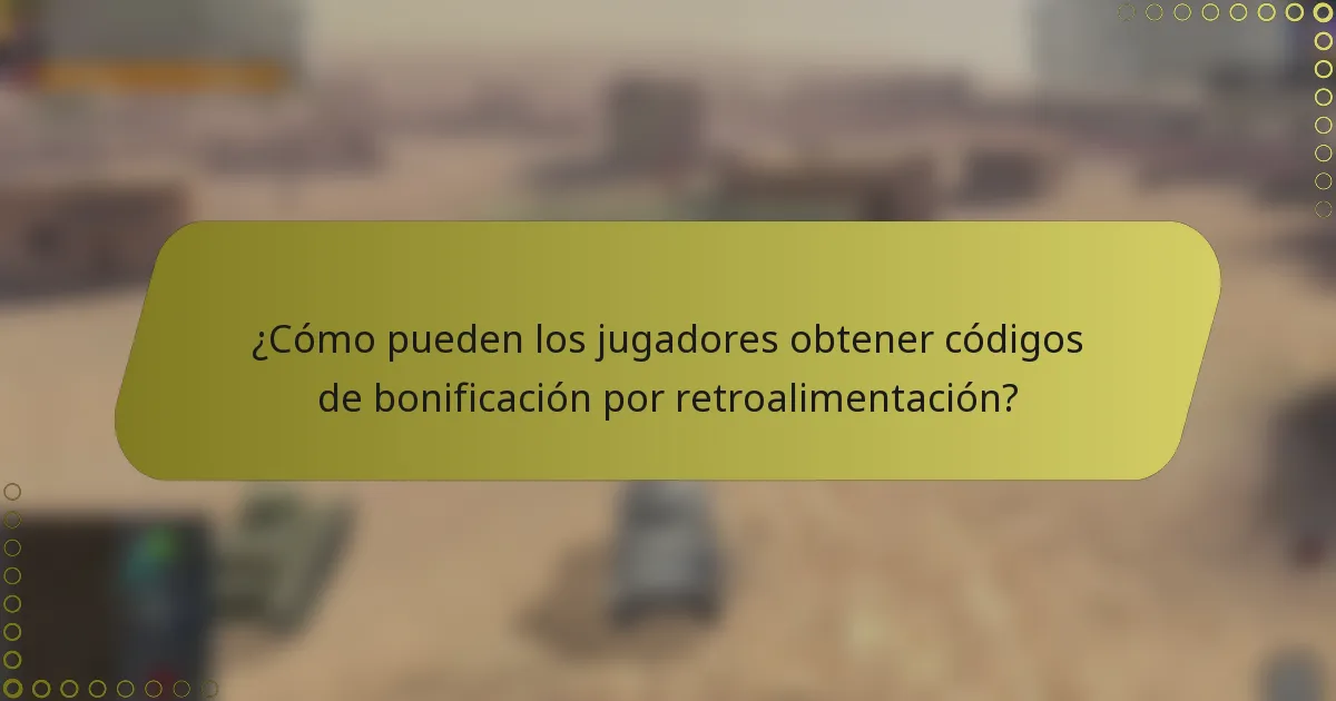 ¿Cómo pueden los jugadores obtener códigos de bonificación por retroalimentación?