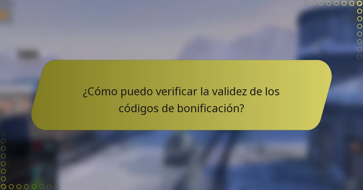 ¿Cómo puedo verificar la validez de los códigos de bonificación?