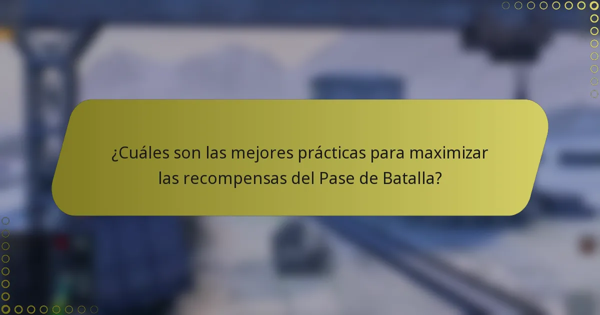 ¿Cuáles son las mejores prácticas para maximizar las recompensas del Pase de Batalla?