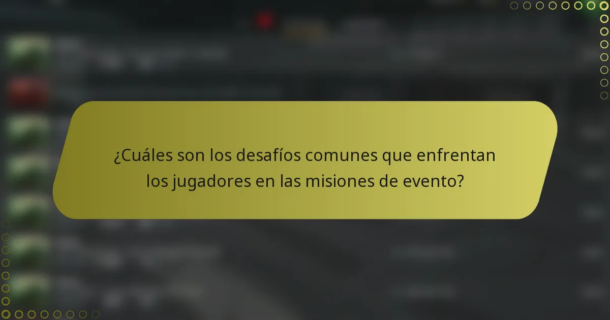 ¿Cuáles son los desafíos comunes que enfrentan los jugadores en las misiones de evento?