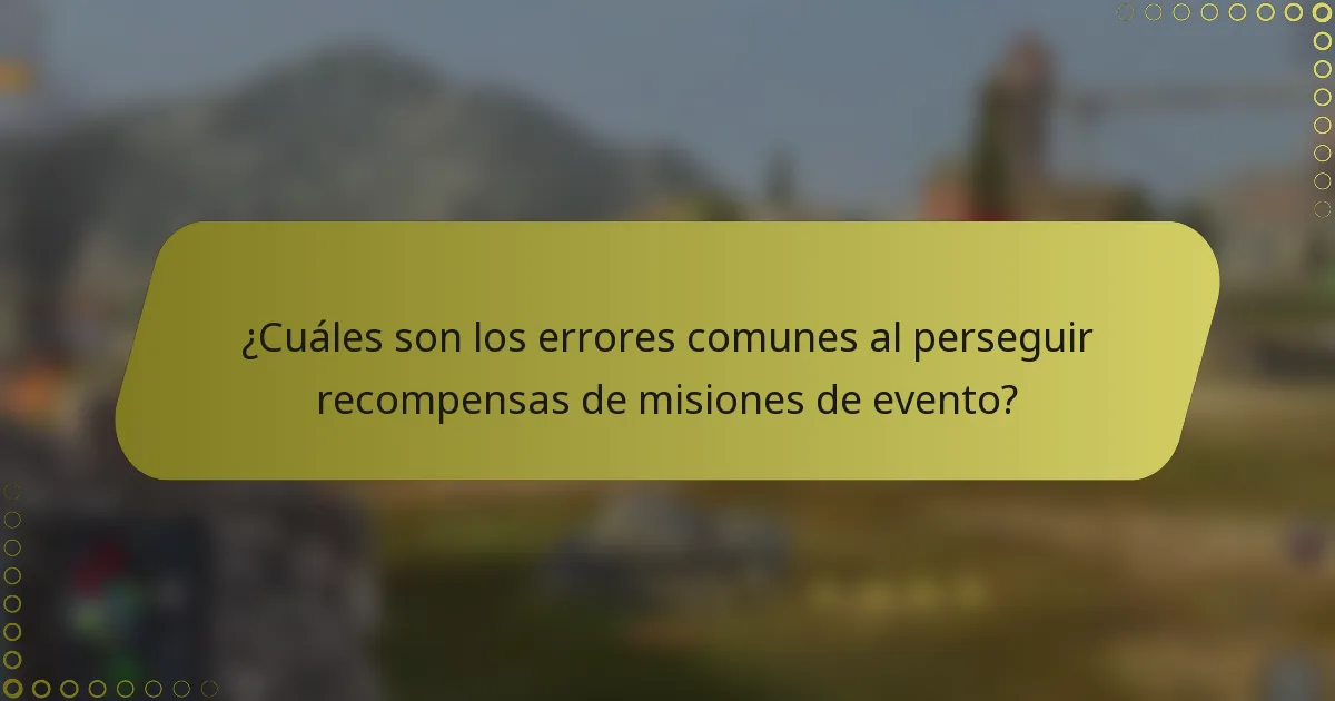 ¿Cuáles son los errores comunes al perseguir recompensas de misiones de evento?