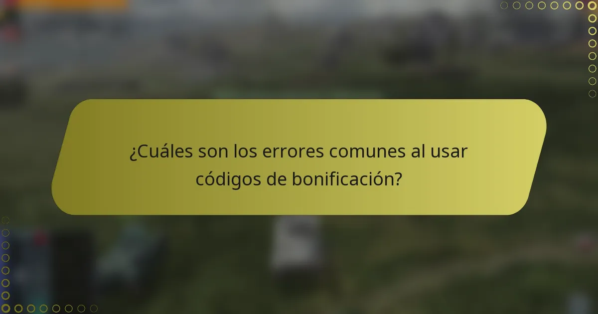 ¿Cuáles son los errores comunes al usar códigos de bonificación?