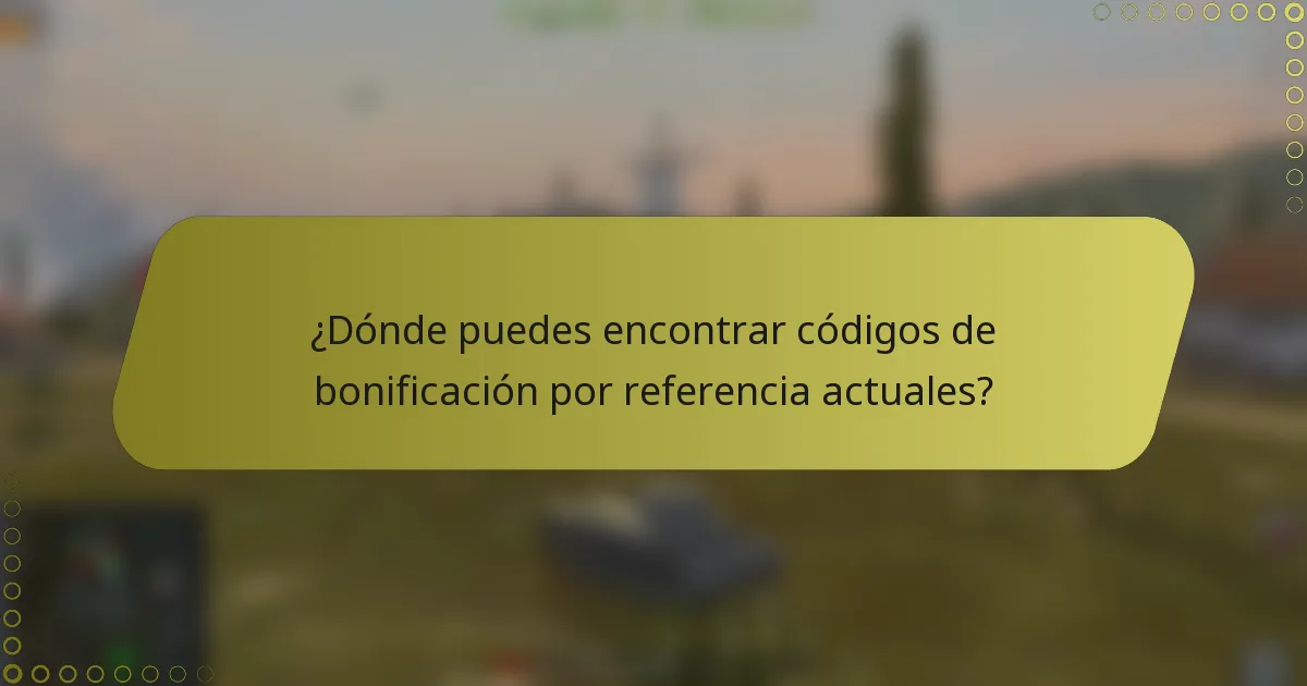 ¿Dónde puedes encontrar códigos de bonificación por referencia actuales?