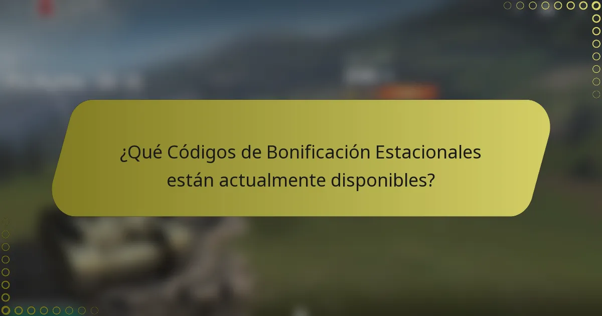 ¿Qué Códigos de Bonificación Estacionales están actualmente disponibles?