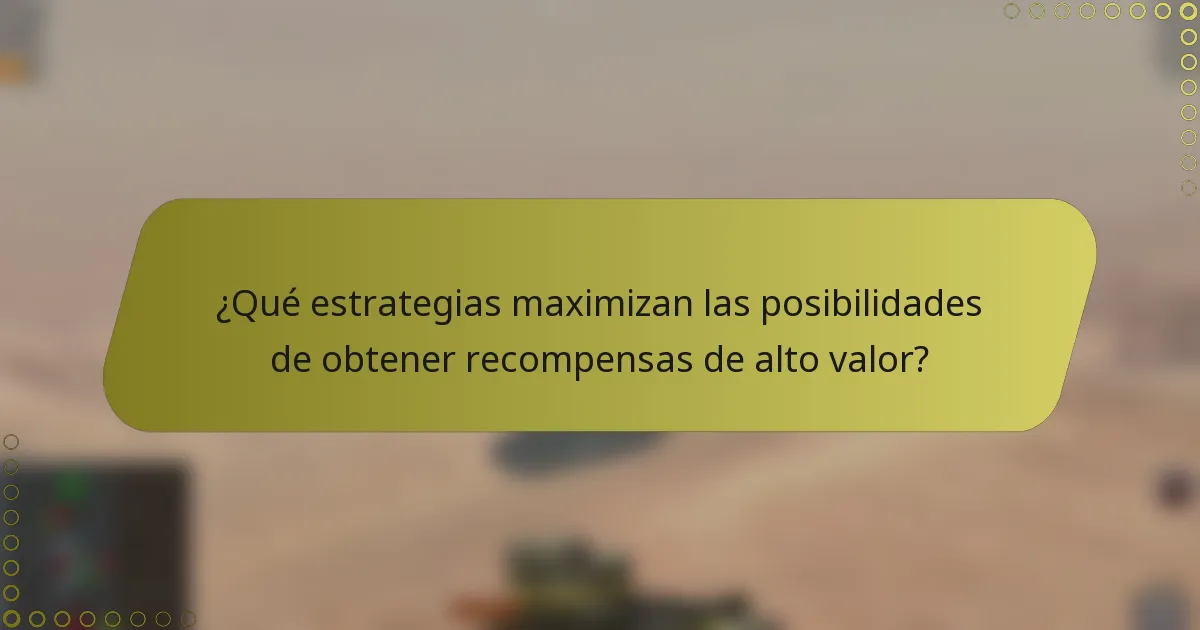 ¿Qué estrategias maximizan las posibilidades de obtener recompensas de alto valor?