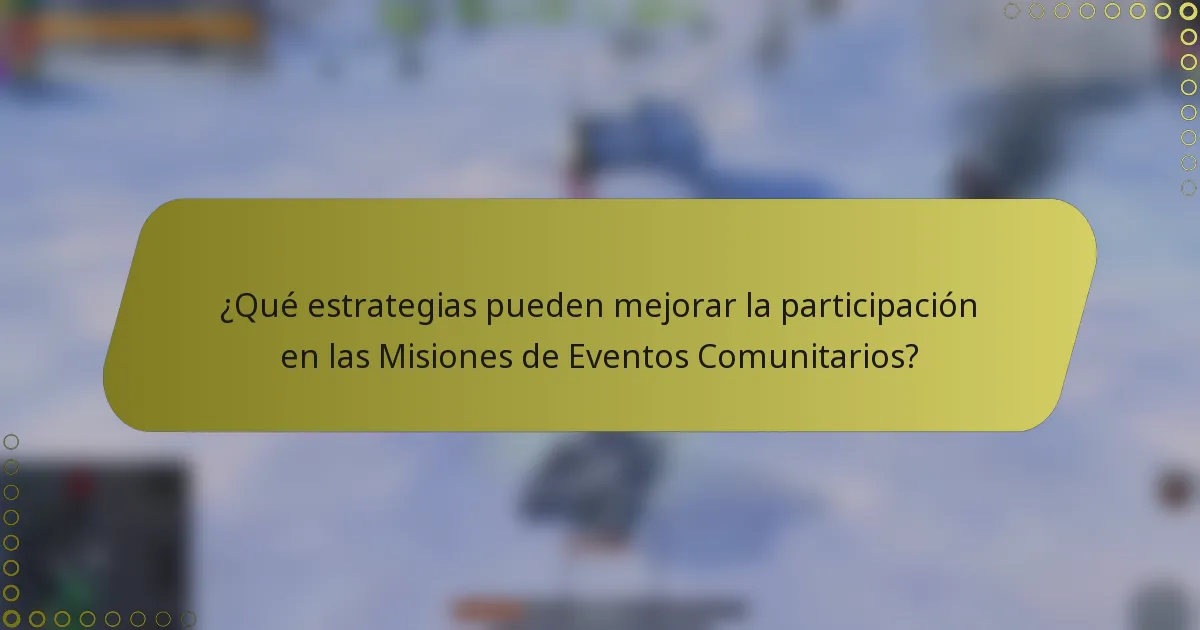 ¿Qué estrategias pueden mejorar la participación en las Misiones de Eventos Comunitarios?