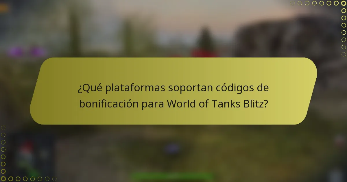 ¿Qué plataformas soportan códigos de bonificación para World of Tanks Blitz?