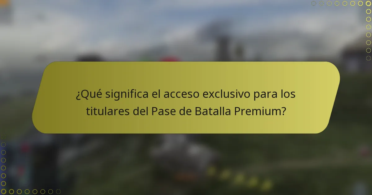 ¿Qué significa el acceso exclusivo para los titulares del Pase de Batalla Premium?