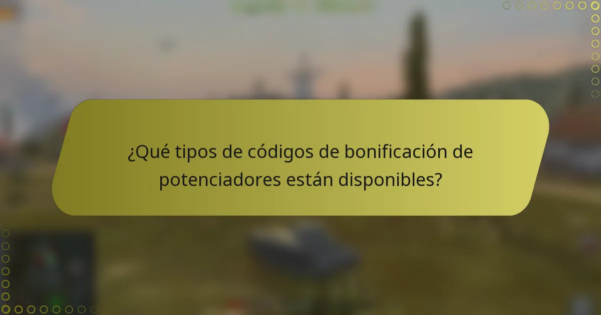 ¿Qué tipos de códigos de bonificación de potenciadores están disponibles?